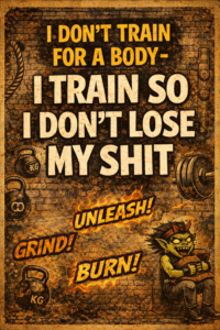 I don't train for a body, I train so I don't lose my shit 